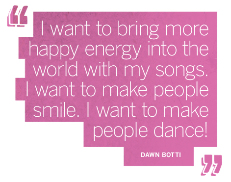 Pull quote reads: "I want to bring more happy energy into the world with my songs. I want to make people smile. I want to make people dance!" -Dawn Botti